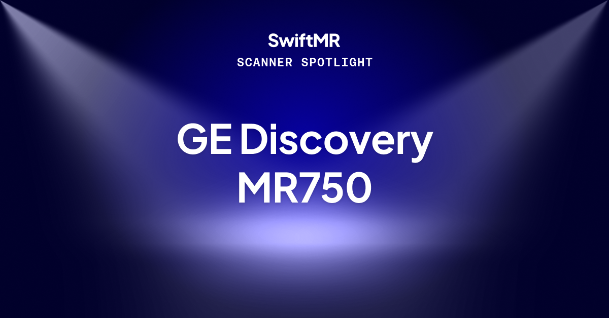 Announcement for our SwiftMR Scanner Spotlight series for GE Discovery MR750