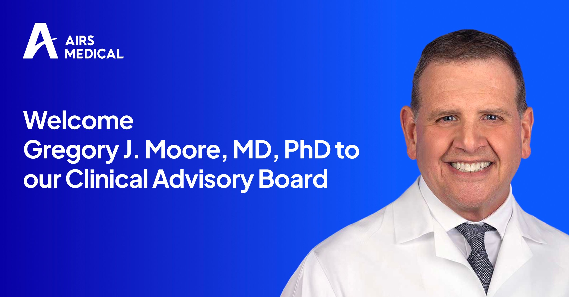 AIRS Medical welcomes Gregory J. Moore, MD, PhD, to its Clinical Advisory Board